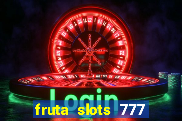 fruta slots 777 mega jackpot paga mesmo